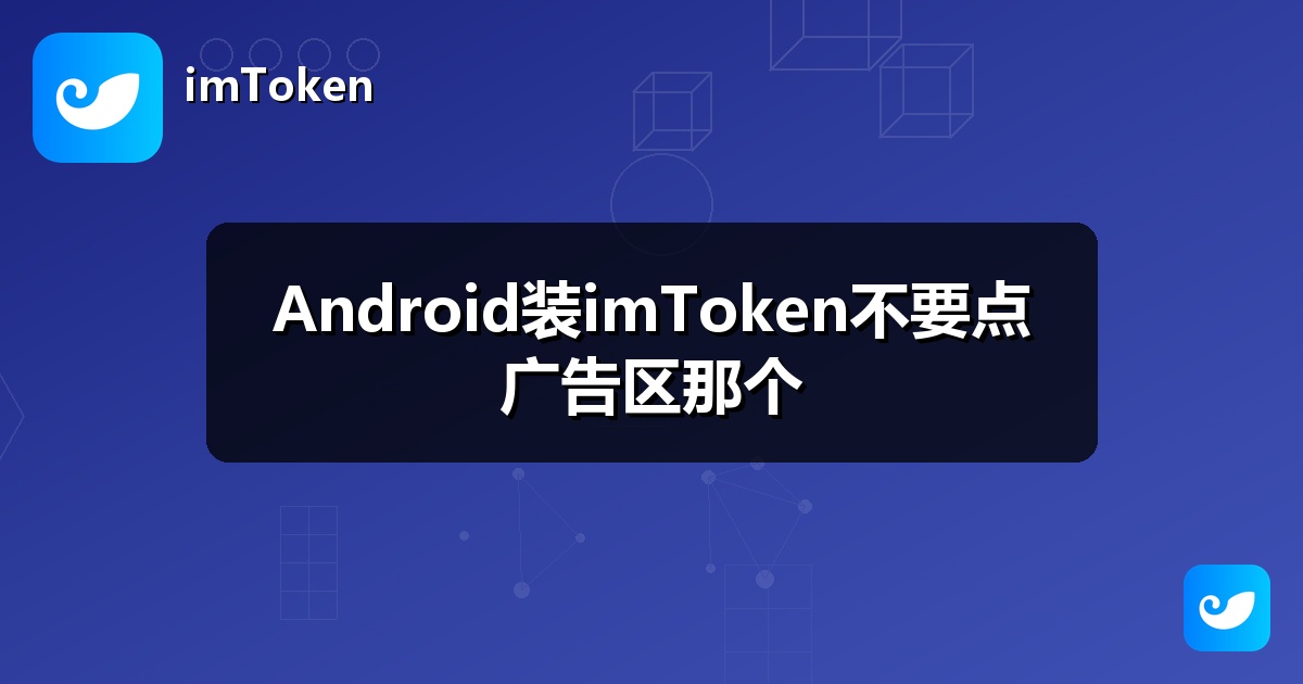 Android装imToken不要点广告区那个
