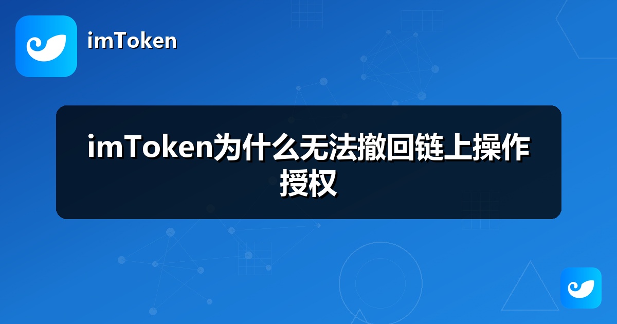 imToken为什么无法撤回链上操作授权