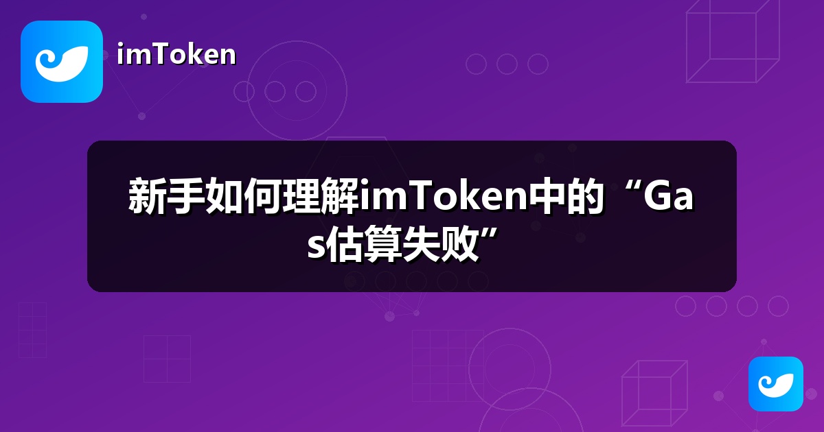 新手如何理解imToken中的“Gas估算失败”