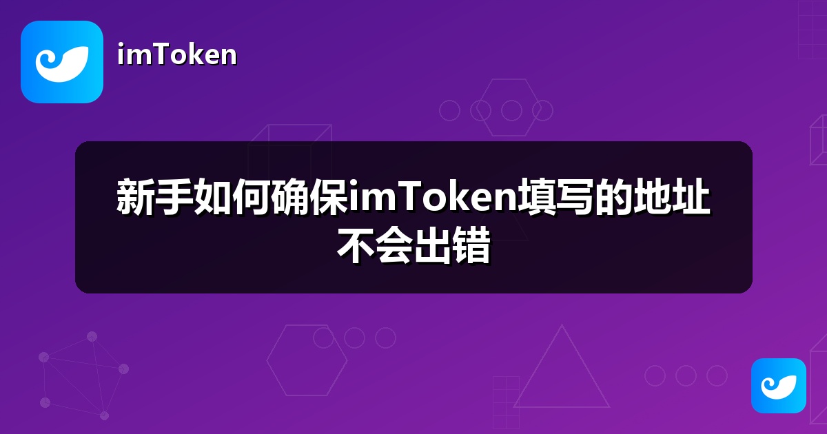 新手如何确保imToken填写的地址不会出错