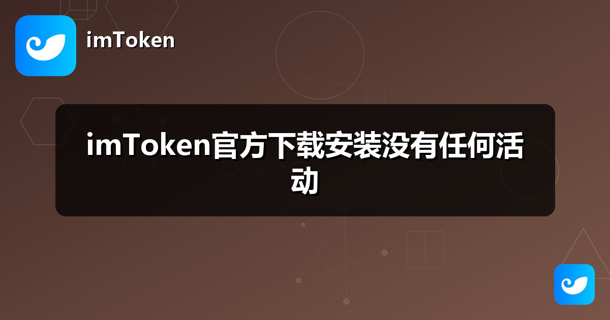 imToken官方下载安装没有任何活动