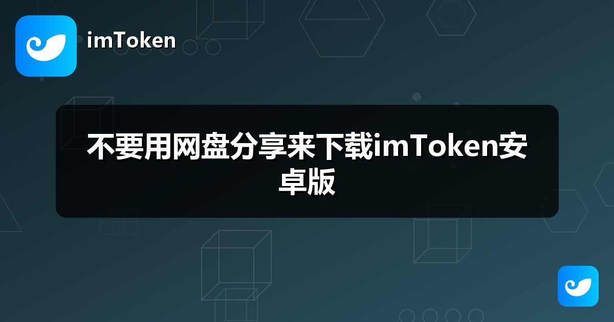 不要用网盘分享来下载imToken安卓版