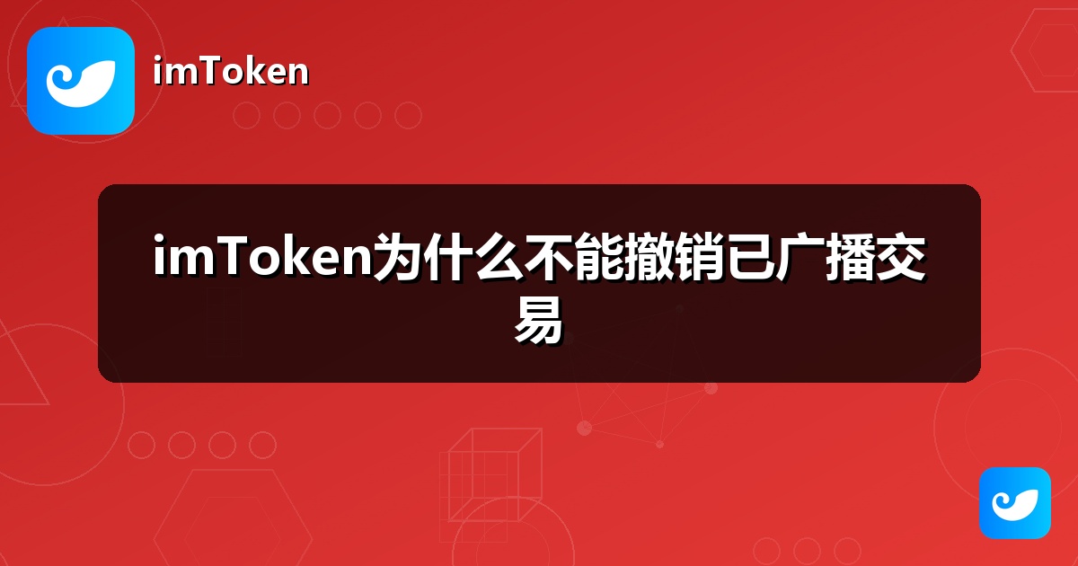 imToken为什么不能撤销已广播交易