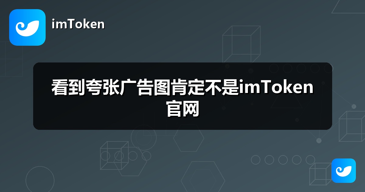 看到夸张广告图肯定不是imToken官网