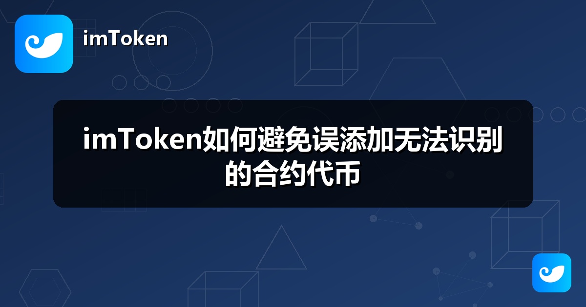 imToken如何避免误添加无法识别的合约代币