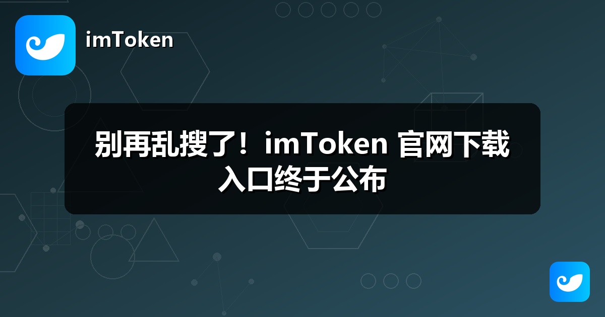 别再乱搜了！imToken 官网下载入口终于公布