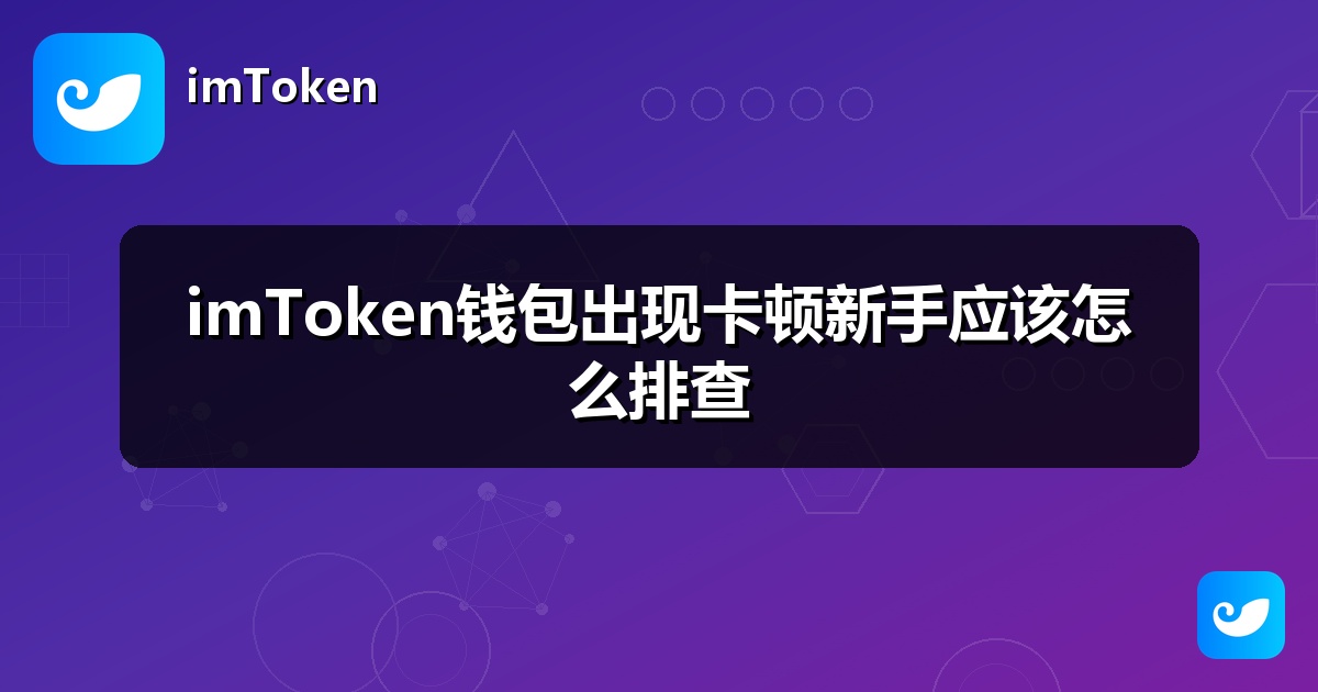 imToken钱包出现卡顿新手应该怎么排查