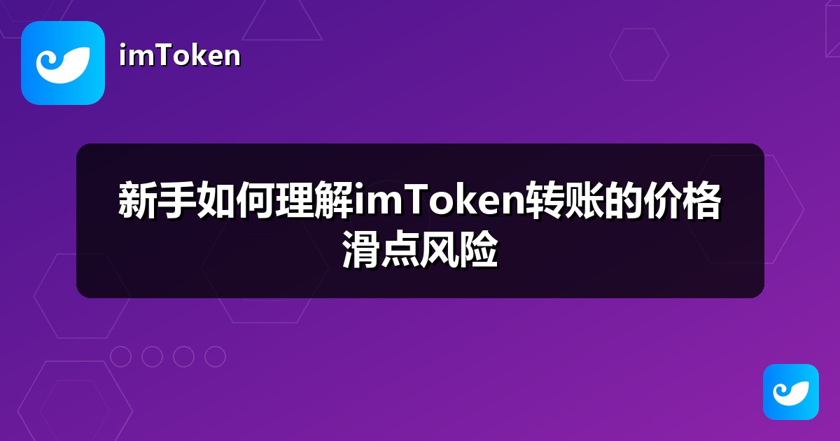 新手如何理解imToken转账的价格滑点风险
