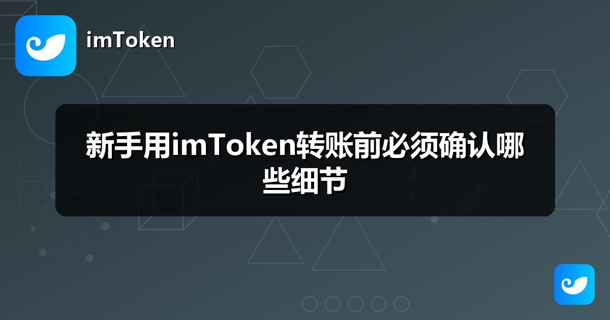 新手用imToken转账前必须确认哪些细节