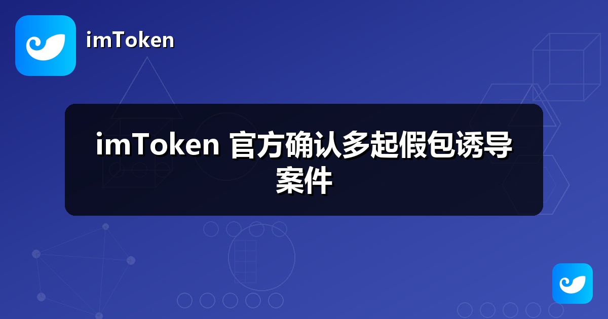 imToken 官方确认多起假包诱导案件