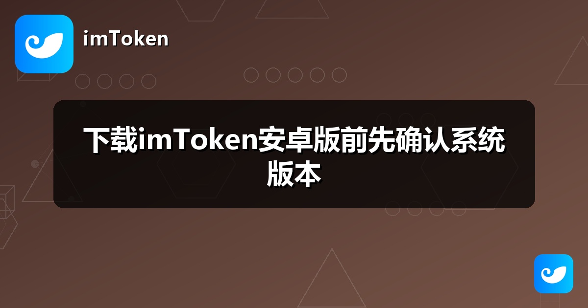 下载imToken安卓版前先确认系统版本