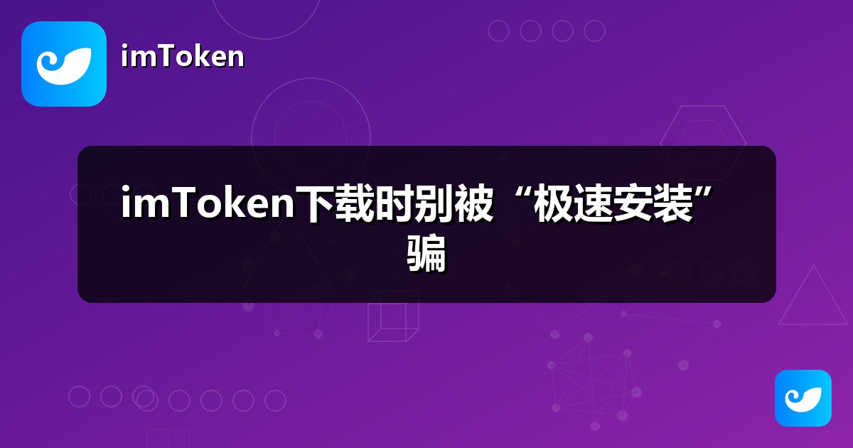 imToken下载时别被“极速安装”骗