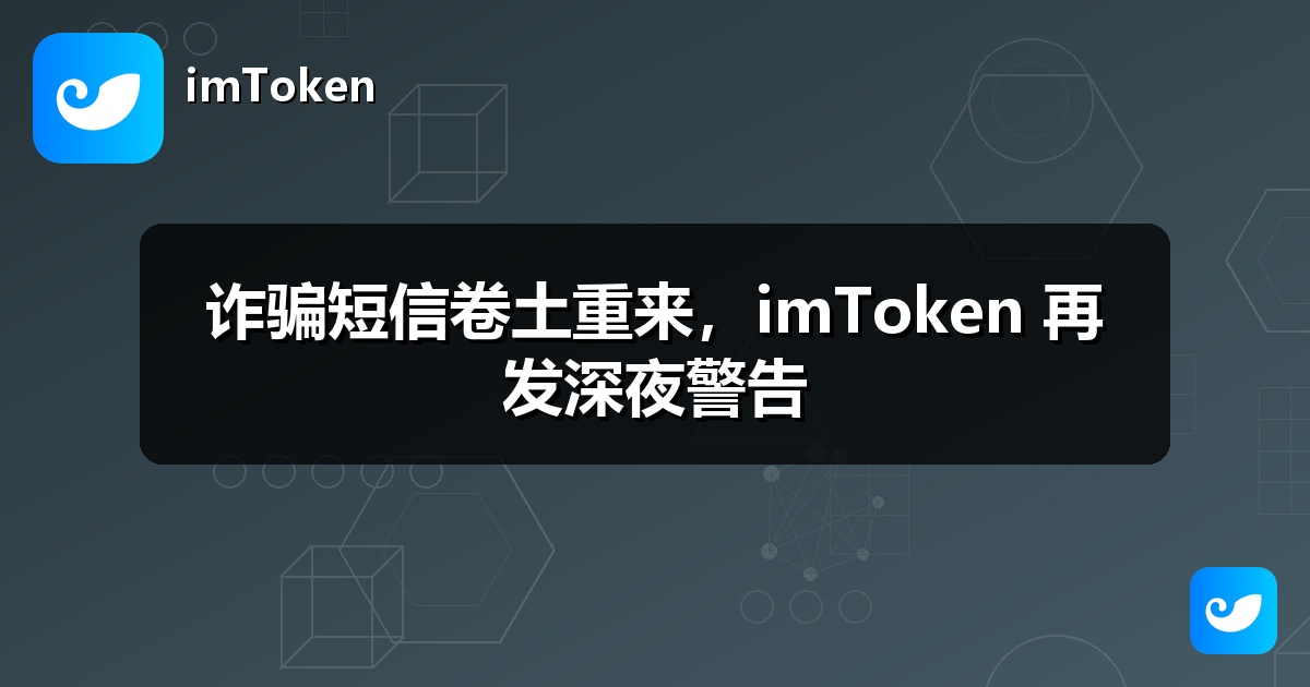 诈骗短信卷土重来，imToken 再发深夜警告