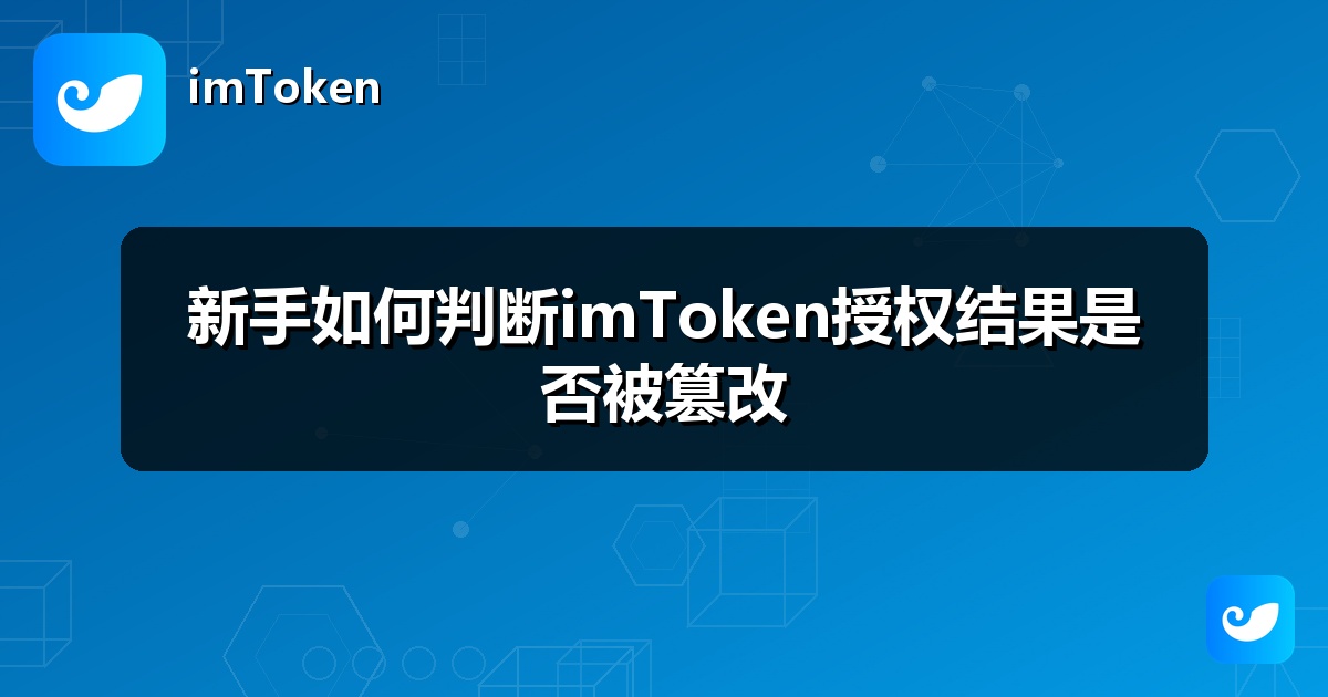 新手如何判断imToken授权结果是否被篡改