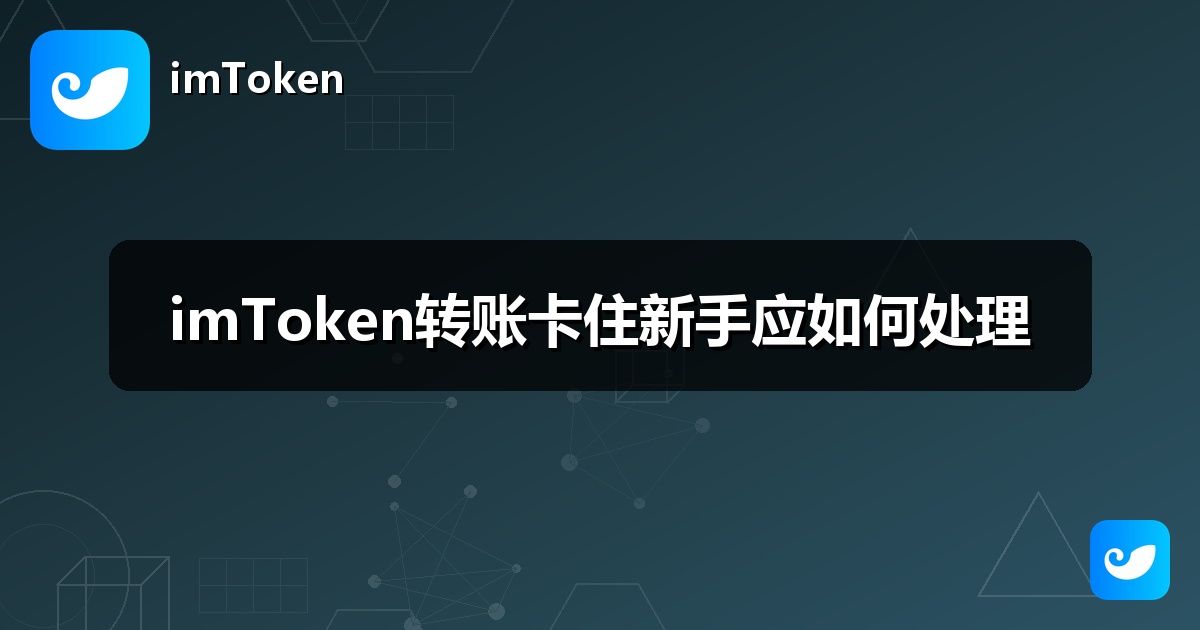 imToken转账卡住新手应如何处理