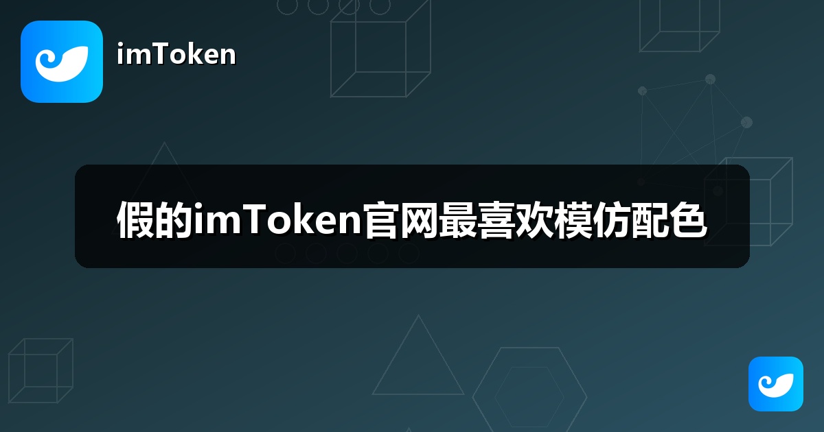 假的imToken官网最喜欢模仿配色