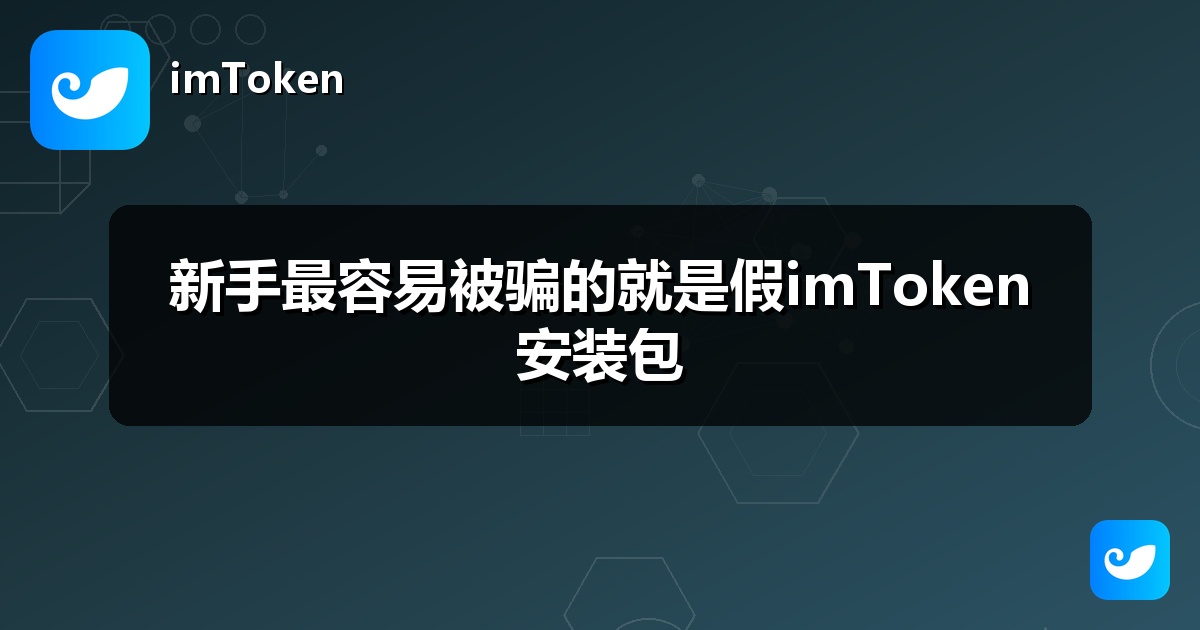 新手最容易被骗的就是假imToken安装包