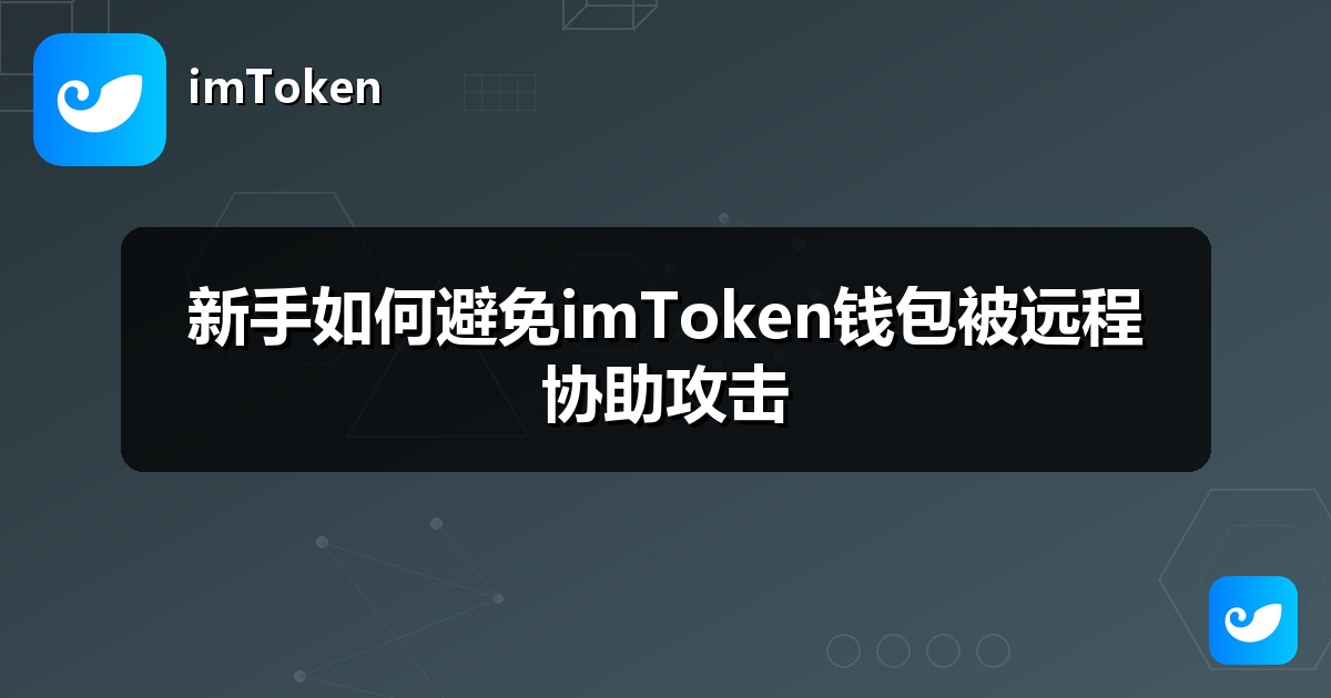 新手如何避免imToken钱包被远程协助攻击