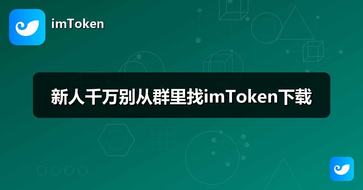 新人千万别从群里找imToken下载