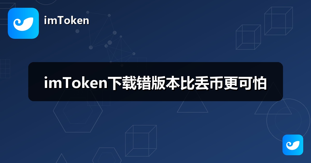 imToken下载错版本比丢币更可怕