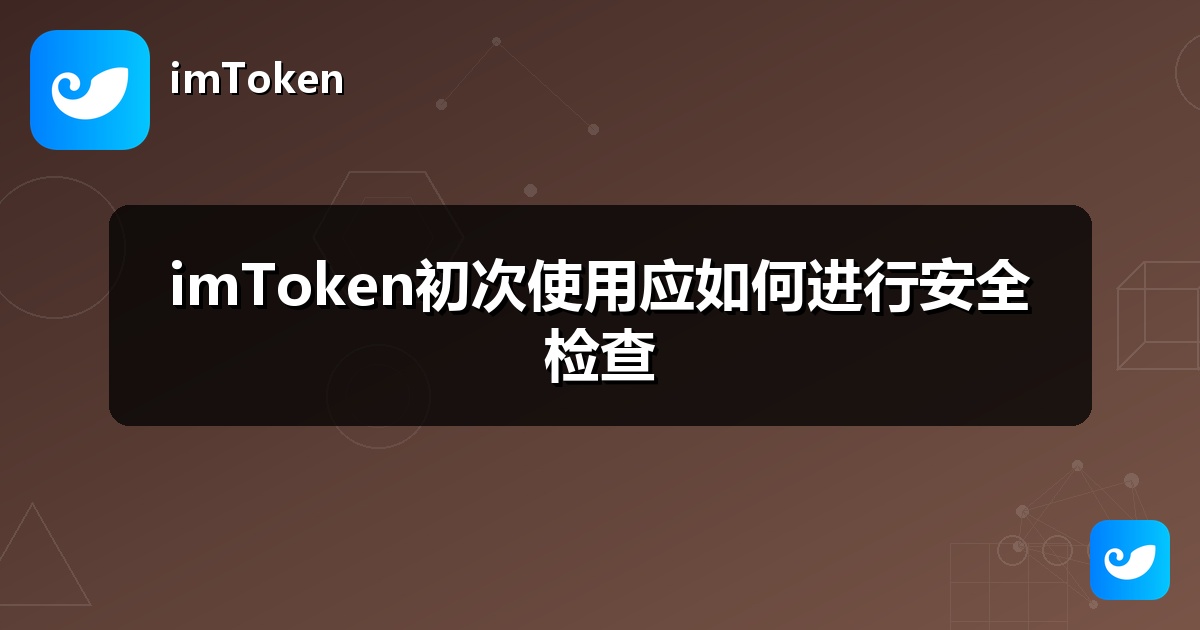 imToken初次使用应如何进行安全检查