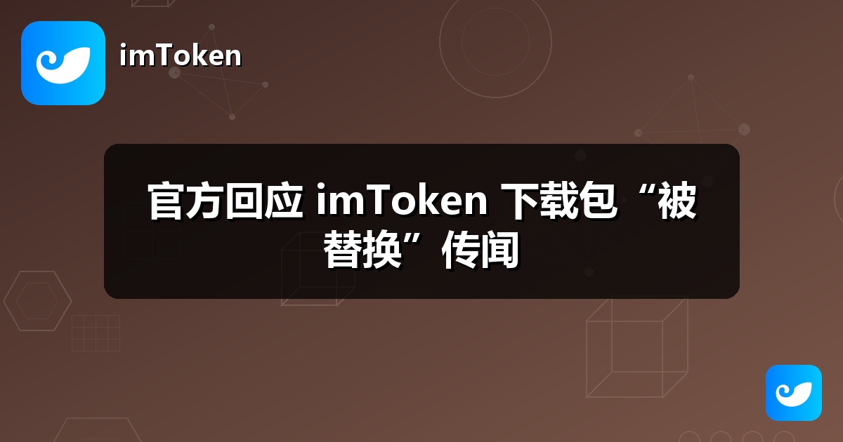 官方回应 imToken 下载包“被替换”传闻