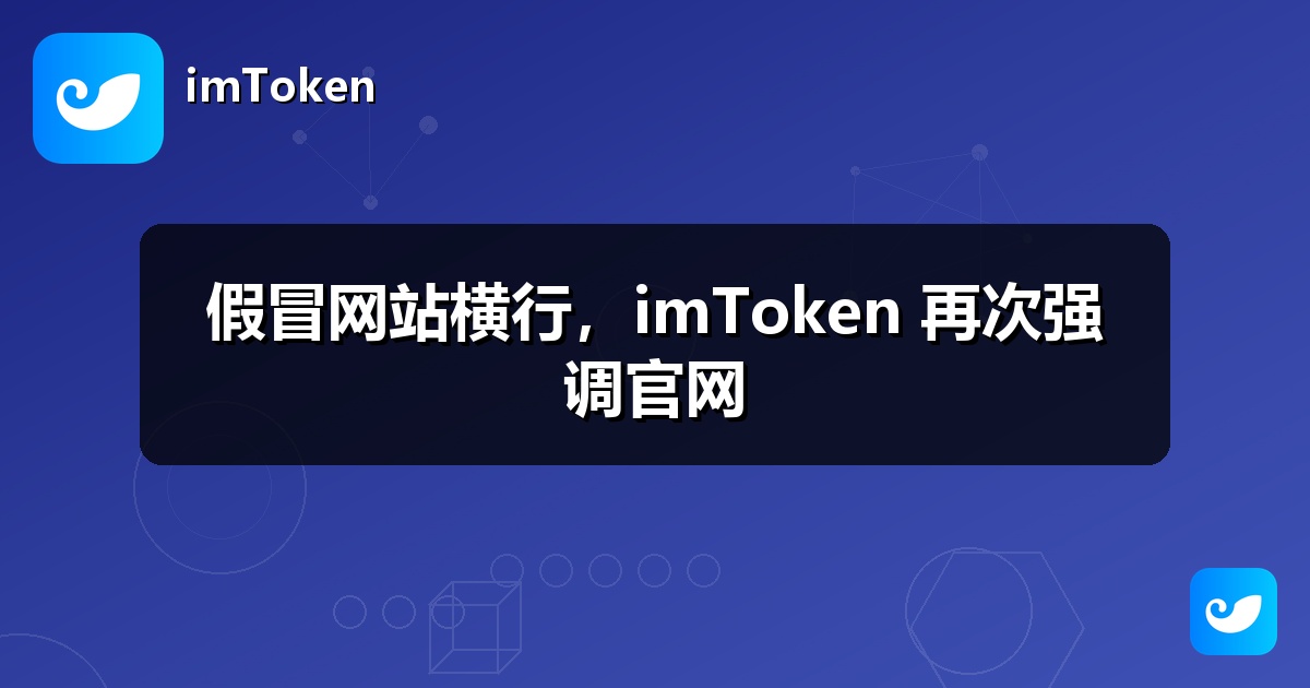 假冒网站横行，imToken 再次强调官网
