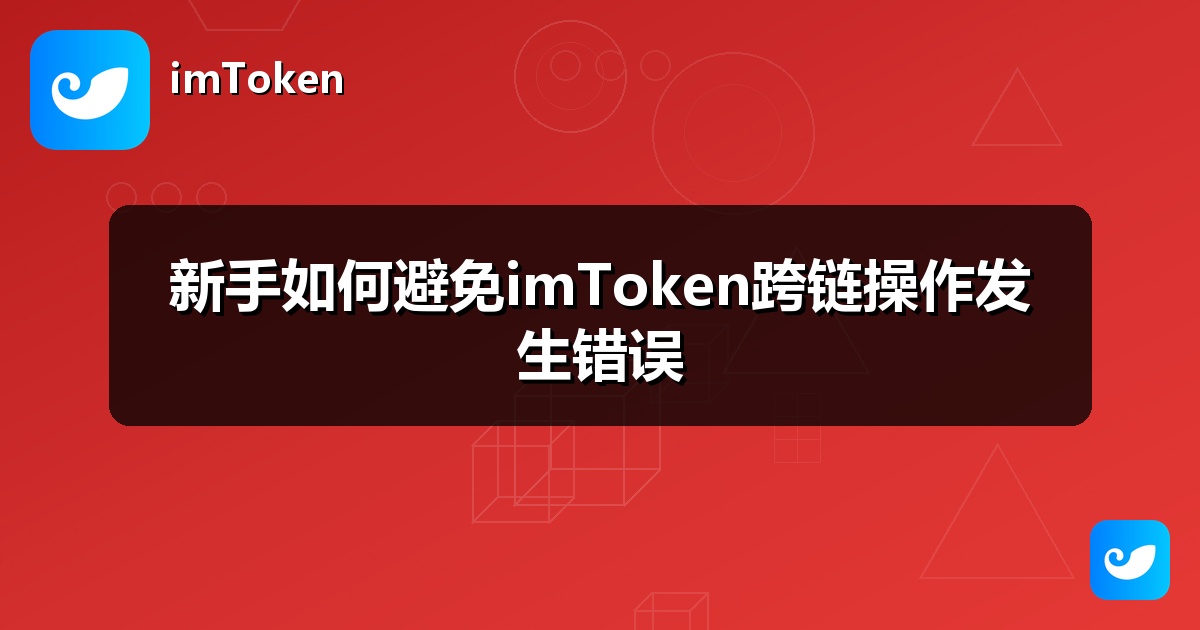 新手如何避免imToken跨链操作发生错误
