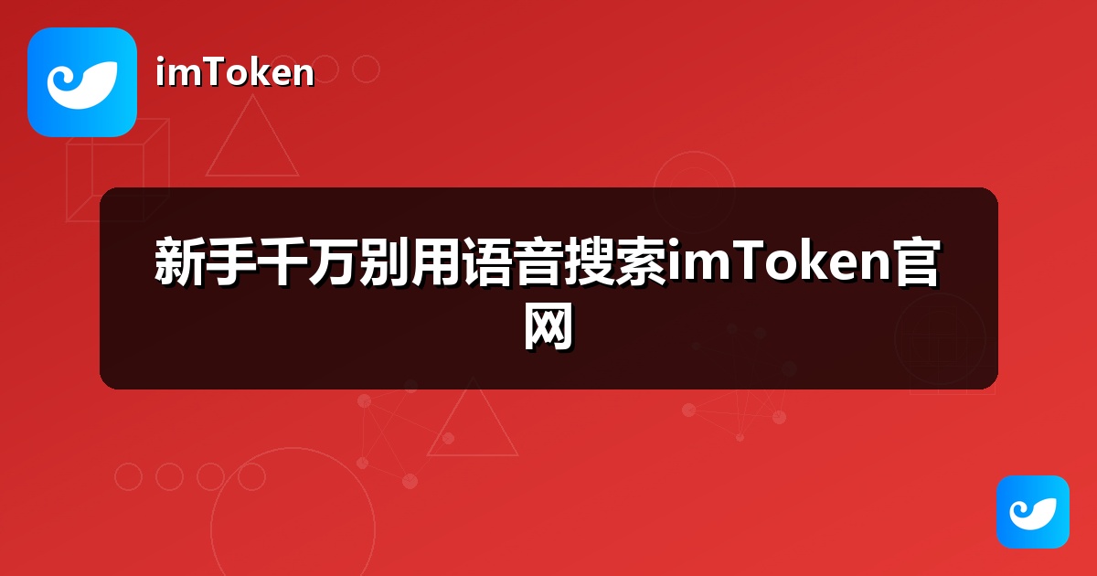 新手千万别用语音搜索imToken官网