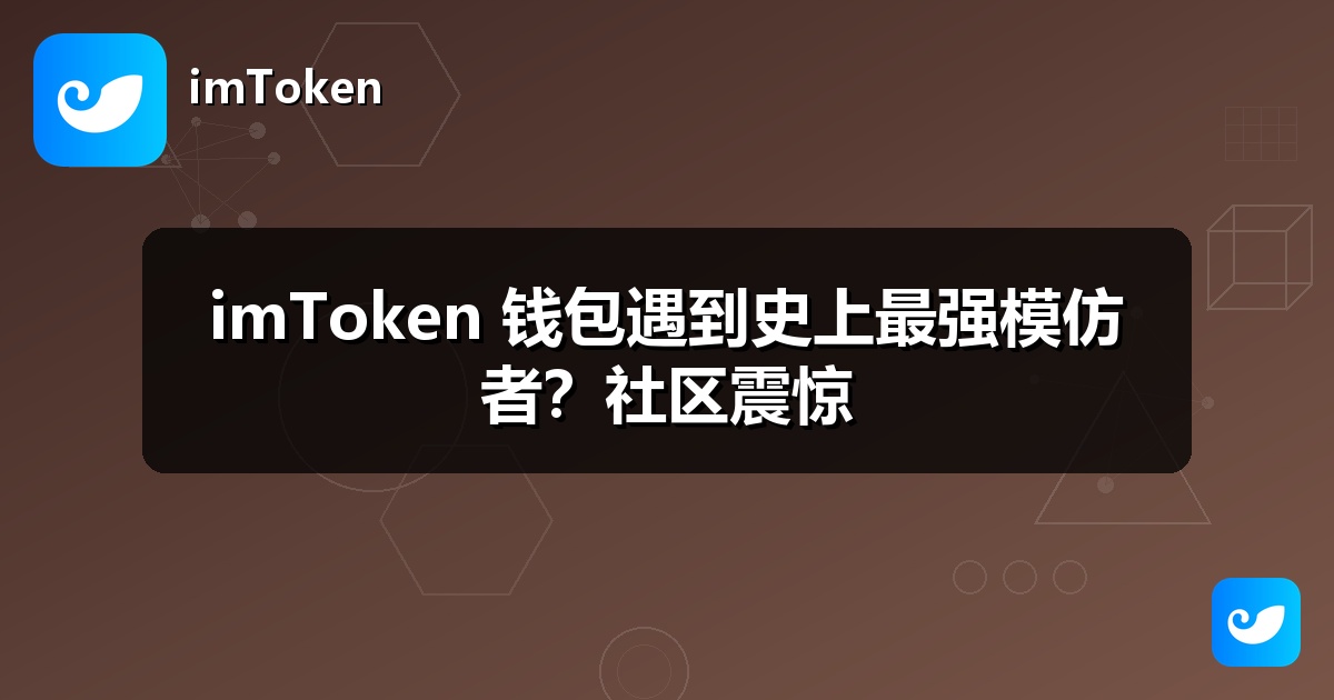imToken 钱包遇到史上最强模仿者？社区震惊