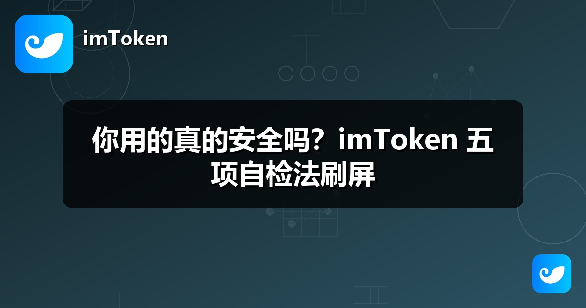 你用的真的安全吗？imToken 五项自检法刷屏