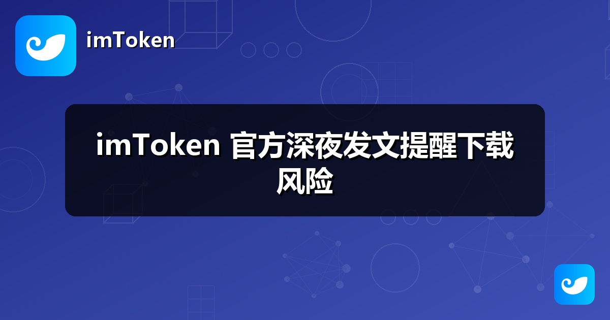 imToken 官方深夜发文提醒下载风险