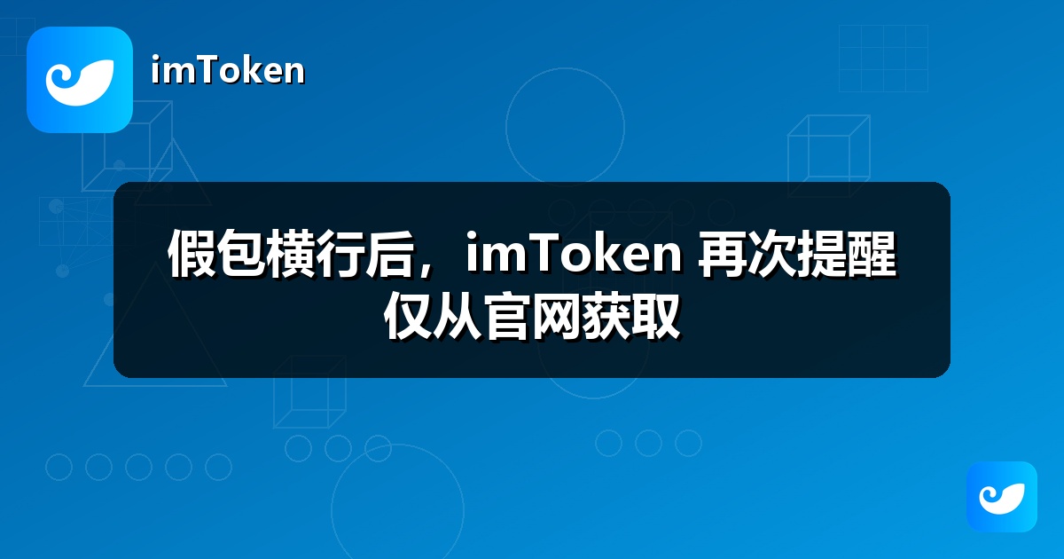 假包横行后，imToken 再次提醒仅从官网获取