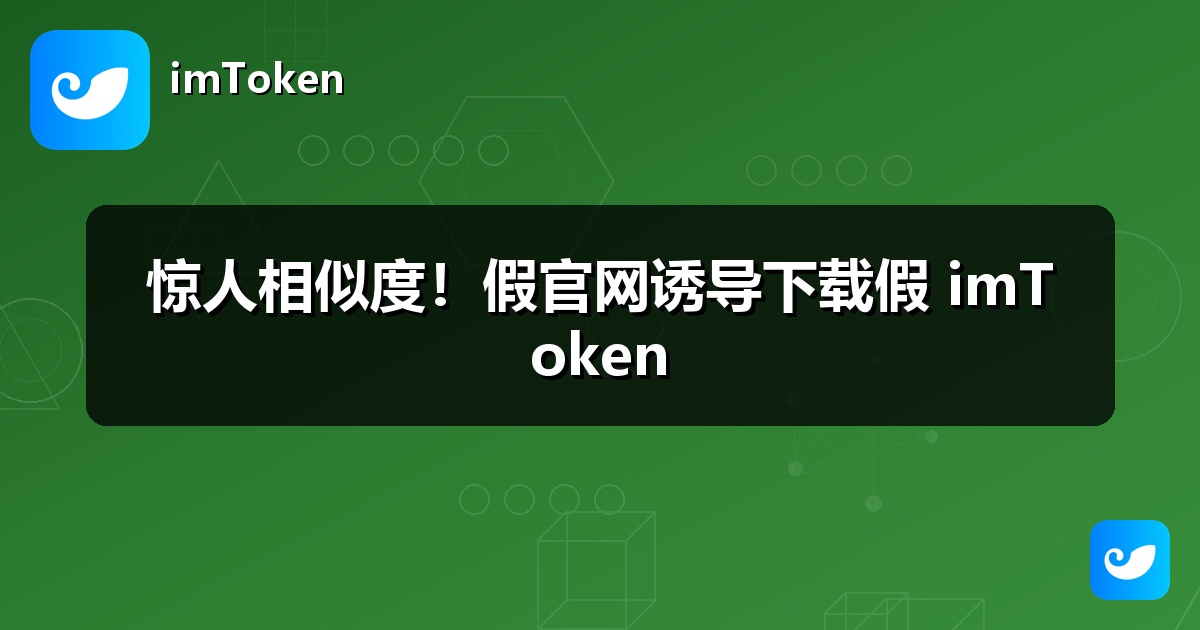 惊人相似度！假官网诱导下载假 imToken