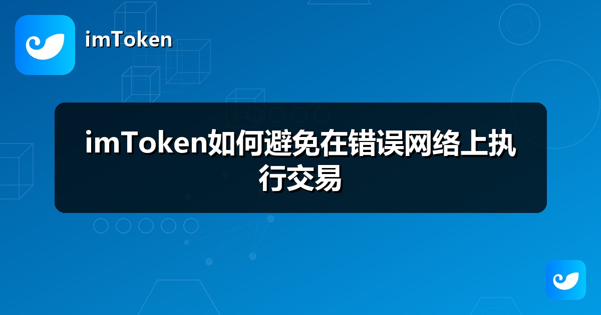 imToken如何避免在错误网络上执行交易