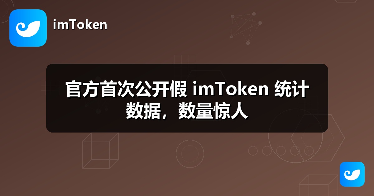 官方首次公开假 imToken 统计数据，数量惊人