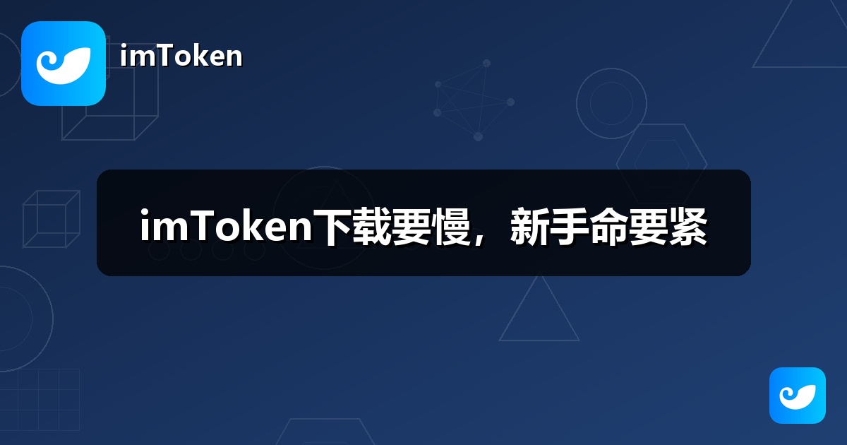 imToken下载要慢，新手命要紧