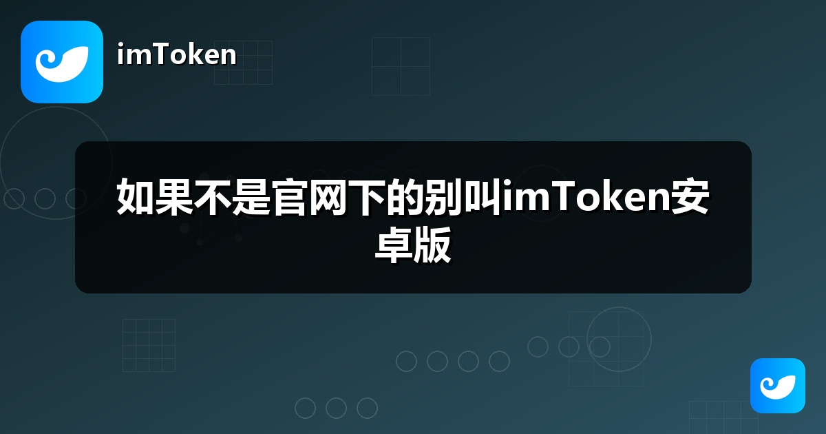 如果不是官网下的别叫imToken安卓版