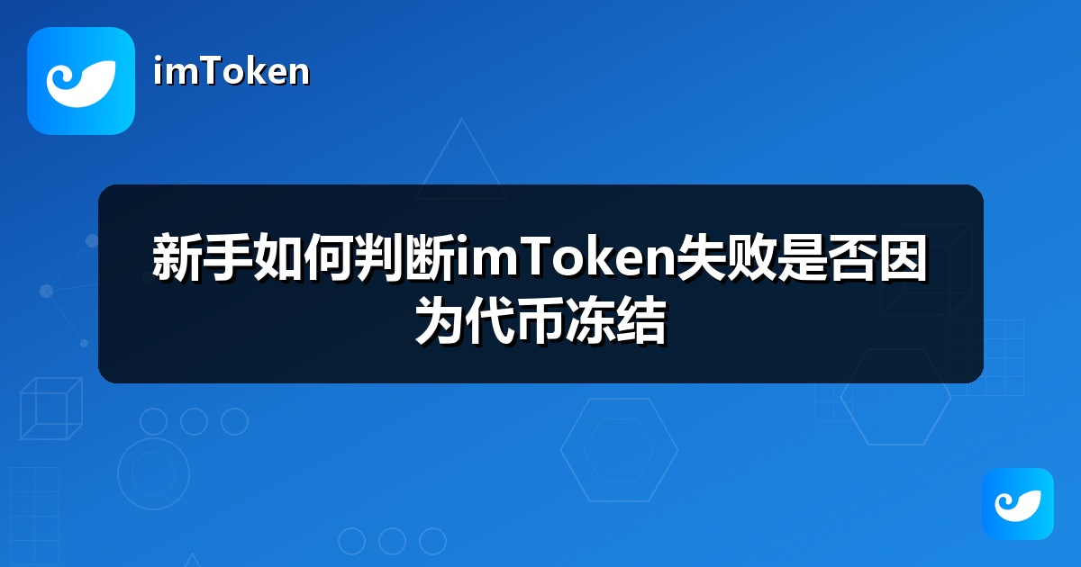 新手如何判断imToken失败是否因为代币冻结