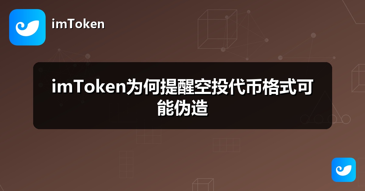 imToken为何提醒空投代币格式可能伪造