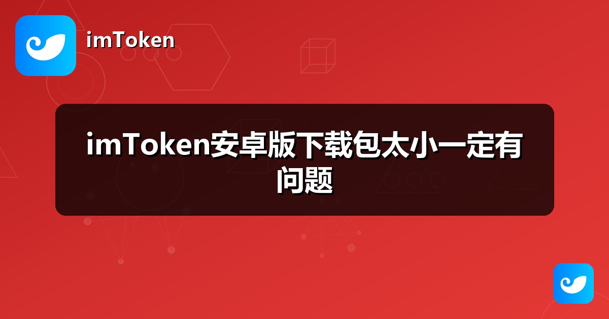 imToken安卓版下载包太小一定有问题