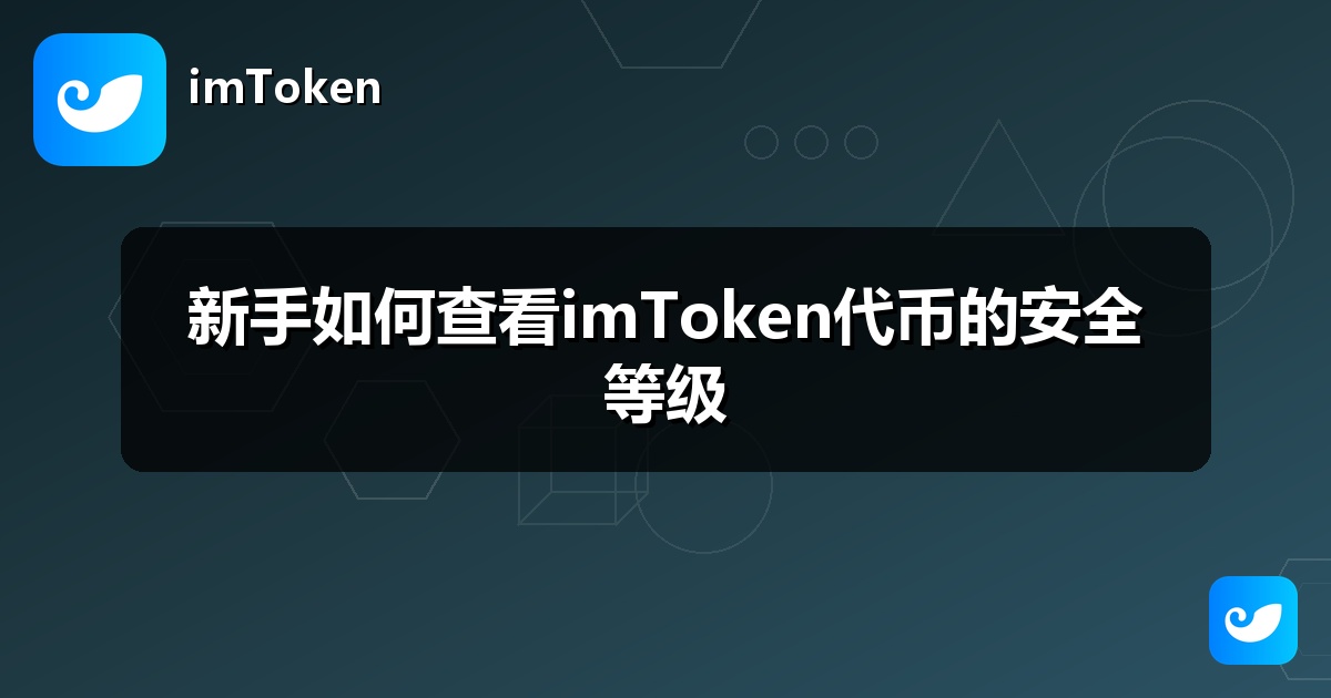 新手如何查看imToken代币的安全等级