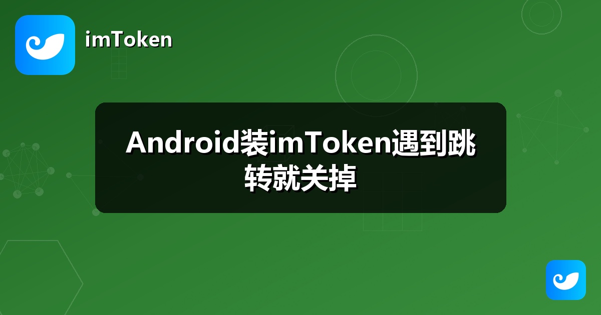 Android装imToken遇到跳转就关掉