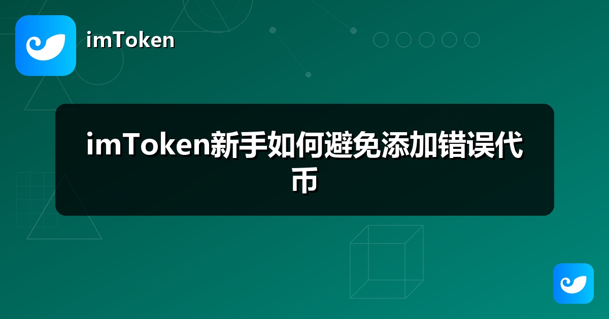 imToken新手如何避免添加错误代币