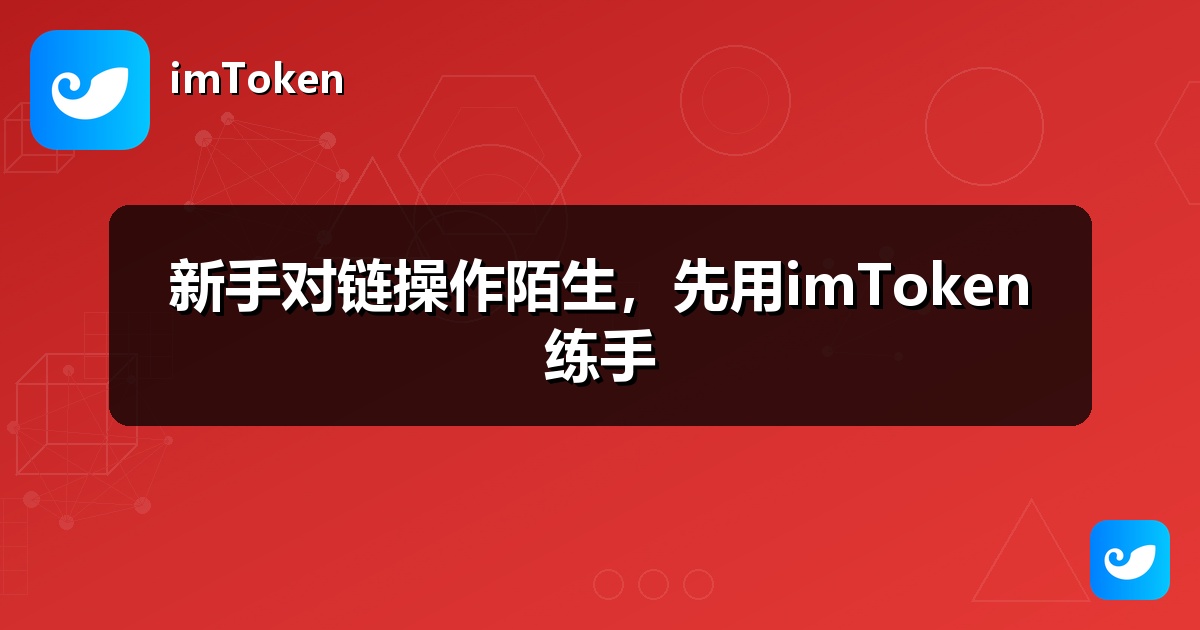 新手对链操作陌生，先用imToken练手