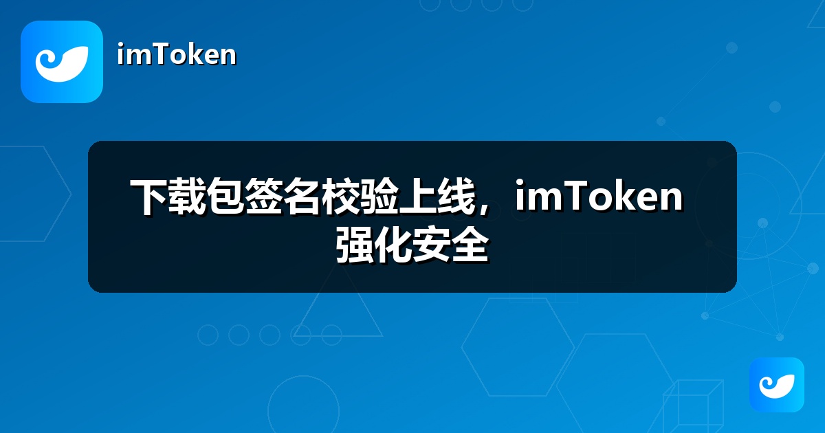 下载包签名校验上线，imToken 强化安全