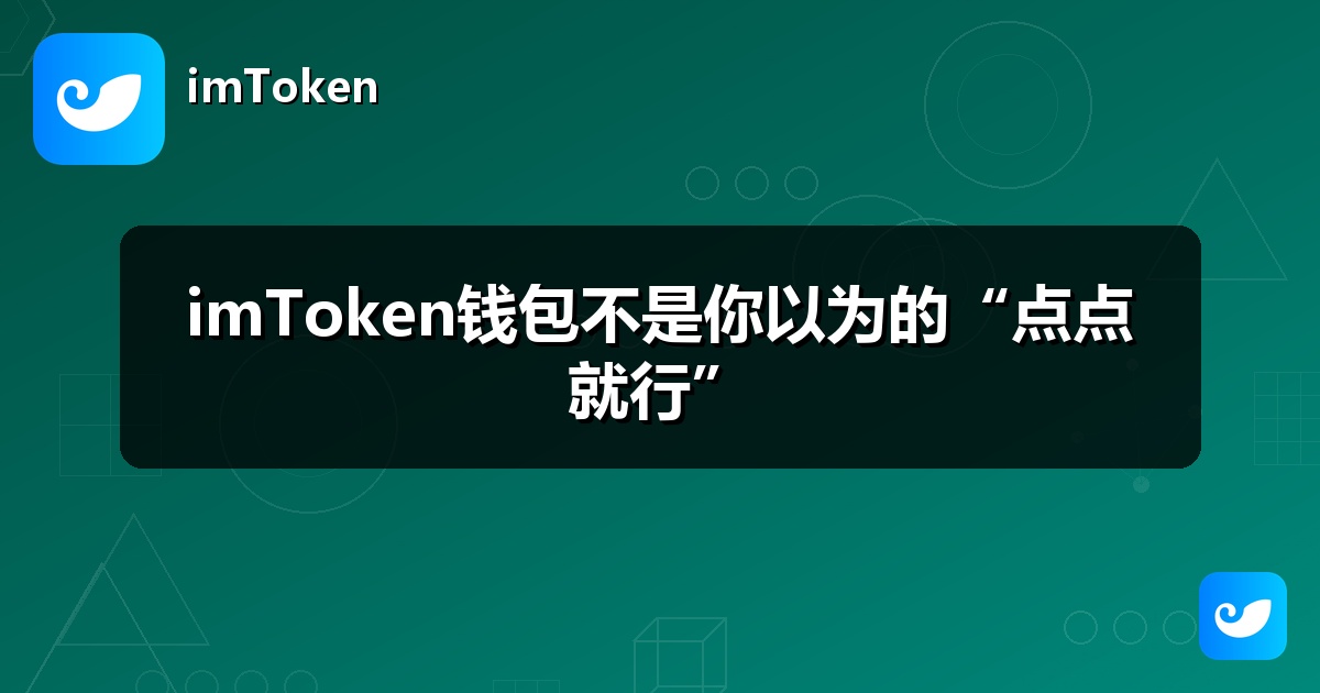 imToken钱包不是你以为的“点点就行”