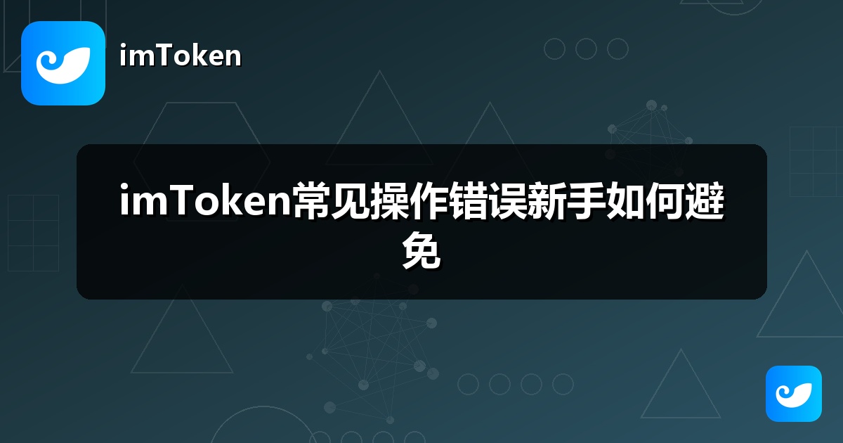 imToken常见操作错误新手如何避免