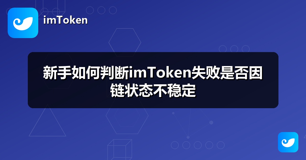 新手如何判断imToken失败是否因链状态不稳定