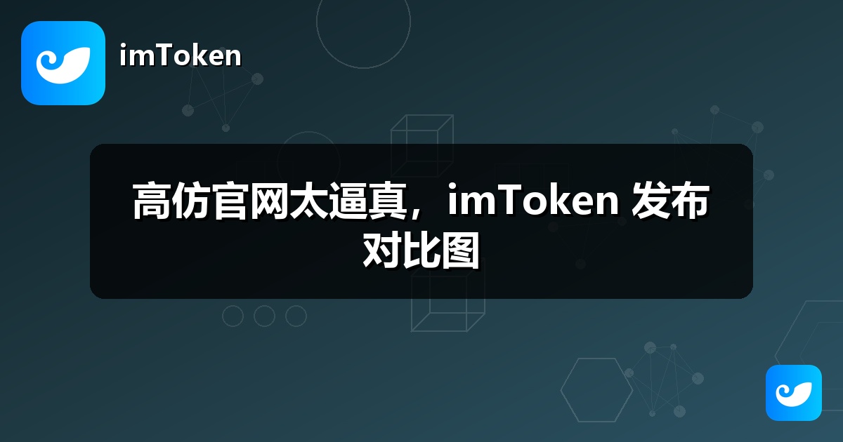 高仿官网太逼真，imToken 发布对比图
